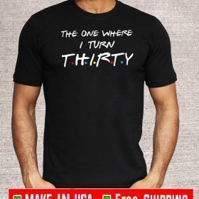The One Where I Turn Thirty Tee Shirt