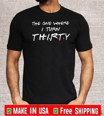 The One Where I Turn Thirty Tee Shirt