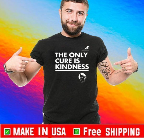 The Only Cure Is Kindness Shirts