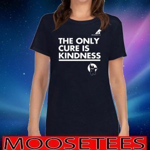 The Only Cure Is Kindness Shirts