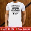 There Are A Lot Of People In The World To Mess With I Am A Michigan Girl You May Wanna Skip Shirts