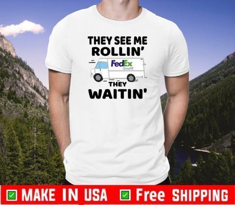 They See Me Rollin Fedex Ground They Waitin Shirts