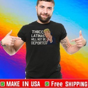 Thicc Latinas Will Not Be Deported Shirt