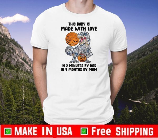 This Baby Is Made With Love In 2 Minutes By Dad In 9 Months By Mom Shirt