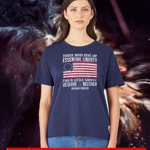 Those Who Give Up Essential Liberty For A Little Safety Deserve Neither Benjamin Franklin Tee Shirts