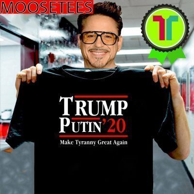 Trump Putin 2020 Make Tyranny Great Again T-Shirt