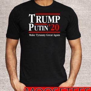 Trump Putin 2020 Make Tyranny Great Again T-Shirt