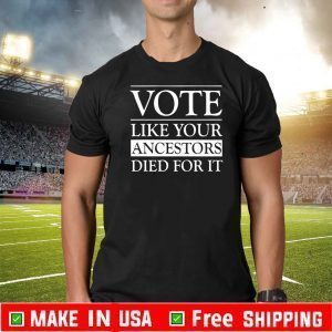 VOTE LIKE YOUR ANCESTORS DIED FOR IT 2020 T-SHIRT