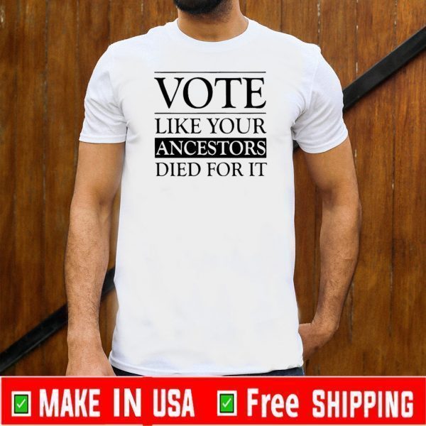 BUY VOTE LIKE YOUR ANCESTORS DIED FOR IT T-SHIRT