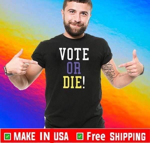 VOTE OR DIE T SHIRT