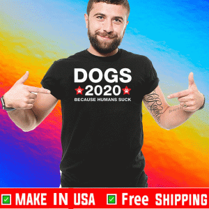 Vote Dog 2020 Because Humans Suck TShirt
