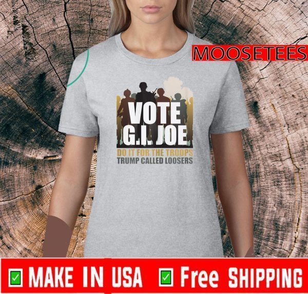 Vote G.I. Joe Biden Do It For The Troops Trump Called Looser 2020 T-Shirt