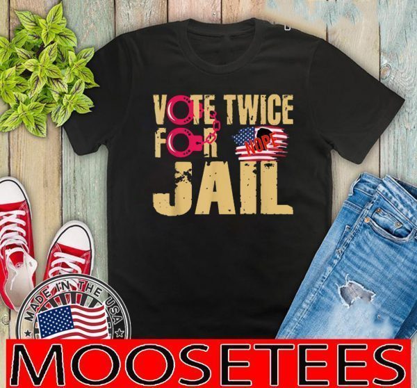 Vote twice for prison - Nope Trump 2020 T-Shirt