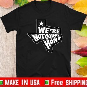 WE'RE NOT GOING HOME TEE SHIRTS