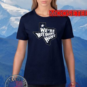 WE'RE NOT GOING HOME TEE SHIRTS