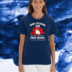 WWII Veteran Son Most People Never Meet Their Heroes I Was Raised By Mine Tee Shirts