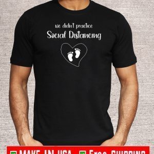 Love We Didn't Social Distance Shirt