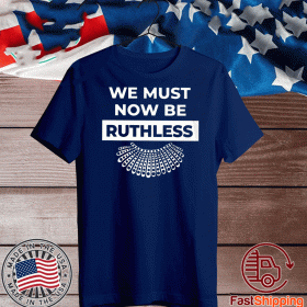 We Must Now Be Ruthless Tee Shirts