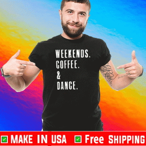 Weekends Coffee Dance Shirt