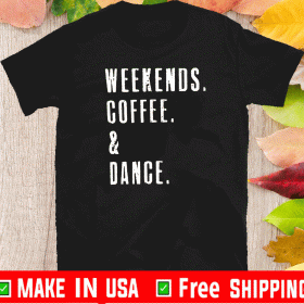 Weekends Coffee Dance Shirt