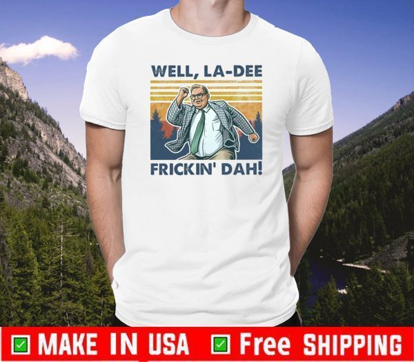 Well La Dee Frickin Dah Shirts