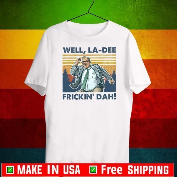 Well La Dee Frickin Dah Shirts