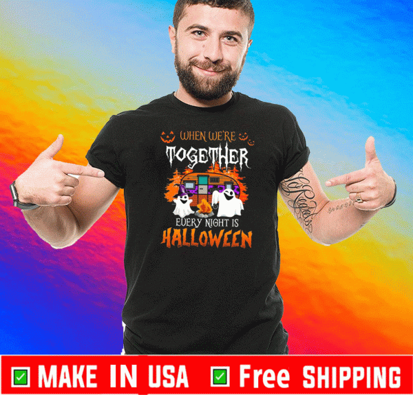 When We’re Together Every Night Is Halloween Tee Shirts