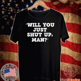 Official Will You Just Shut Up Man? T-Shirt