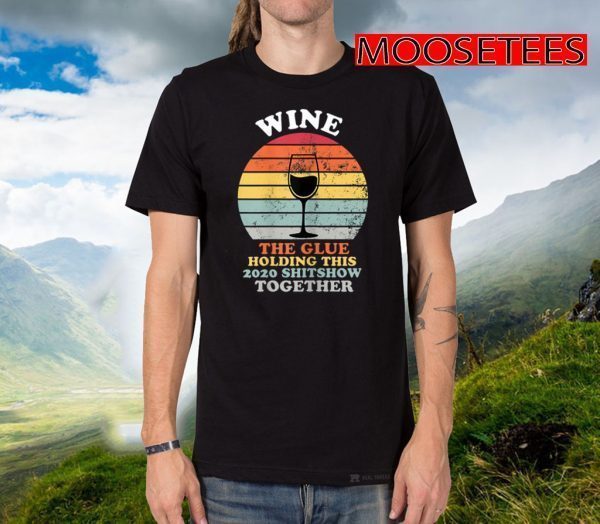 Wine The Glue Holding This 2020 Shitshow Together Women Tee Shirts