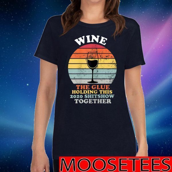 Wine The Glue Holding This 2020 Shitshow Together Women Tee Shirts
