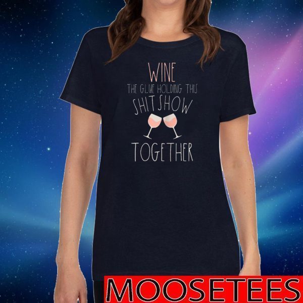 Wine The Glue Holding This Shitshow Together Tee Shirts