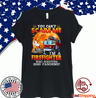 You Can’t Scare Me I’m A Firefighter Who Survived 2020 Pandemic Tee Shirts