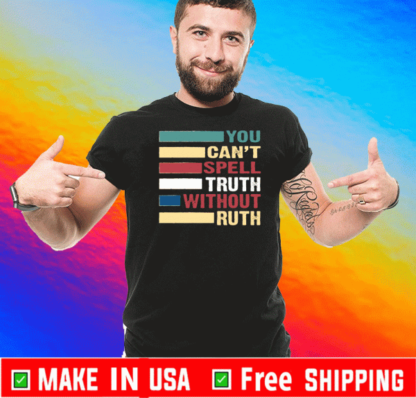 You Can't Spell Truth Without Ruth strong politics T-Shirts