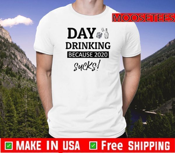 day drinking because 2020 sucks For T-Shirt