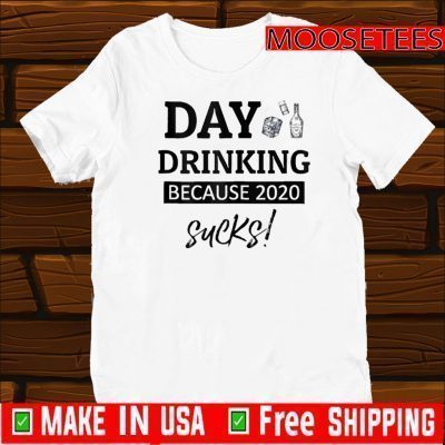 day drinking because 2020 sucks For T-Shirt