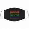 Science is real black lives matter no human is illegal Face Masks