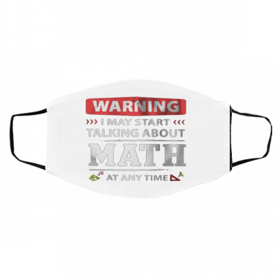 Warning I May Start Talking About Math At Any Time Face Mask