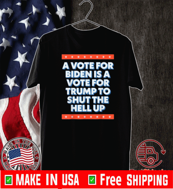 A Vote For Biden is a Vote for Trump to Shut The Help UP 2020 T-Shirt