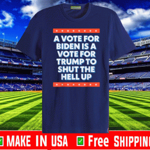 A Vote For Biden is a Vote for Trump to Shut The Help UP 2020 T-Shirt