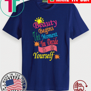 BEAUTY BEGINS THE MOMENT YOU DECIDE TO BE YOURSELF SHIRT