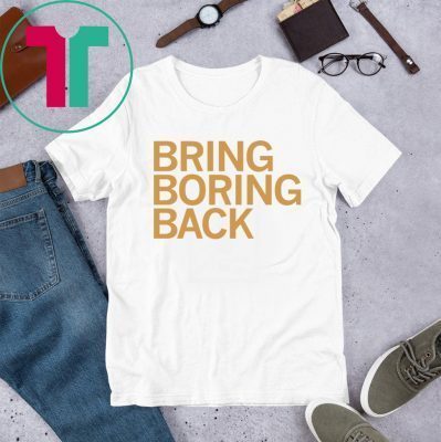 BRING BORING BACK SHIRT