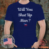 Will you just shut up man? Biden 2020 T-Shirt