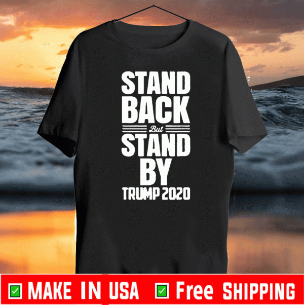 Buy Stand Back But Stand By Trump 2020 Shirts