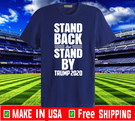 Buy Stand Back But Stand By Trump 2020 Shirts