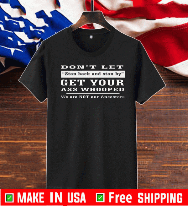 DON'T LET STAND BACK AND STAND BY 2020 T-SHIRT