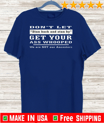 DON'T LET STAND BACK AND STAND BY 2020 T-SHIRT