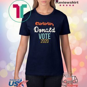 Ewww Donald VOTE 2020 Retro Anti Trump Election Gift Shirt