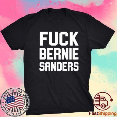 Fuck Bernie Sanders T-Shirt