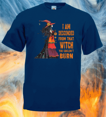 I Am Descended From That Witch You Couldn’t Burn Tee Shirts