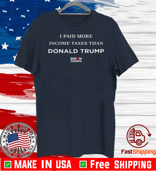 I Paid More Income Taxes Than Donald Trump 2020 T-Shirt
